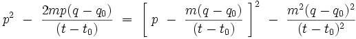 pˆ2 \ - \ \frac{2mp(q-q_0)}{(t-t_0)}  \ = \ 
\left[ \ p \ - \ \frac{m(q-q_0)}{(t-t_0)} \ \right]ˆ2 \ - \ \frac{mˆ2(q-q_0)ˆ2}{(t-t_0)ˆ2}