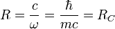 R= \frac{c}{\omega}=\frac{\hbar}{mc}=R_C