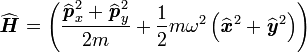  \widehat{\textbf{\textit{H}}} = \left( \frac{\widehat{\textbf{\textit{p}}}_{x}ˆ2+\widehat{\textbf{\textit{p}}}_{y}ˆ2}{2m} + {1\over 2} m \omegaˆ2 \left(\widehat{\textbf{\textit{x}}}ˆ2+\widehat{\textbf{\textit{y}}}ˆ2 \right) \right)