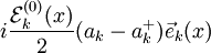 i\frac {\mathcal E_kˆ{(0)}(x)} 2 (a_k-a_kˆ+) \vec e_k(x)