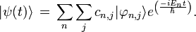 |\psi(t)\rangle \, = \, \sum_{n}\sum_{j} c_{n,j}|\varphi_{n,j}\rangle eˆ \left (\frac{-iE_{n}t}{\hbar}\right ).