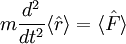 m\frac{dˆ2}{dtˆ2}\langle \hat r\rangle = \langle\hat  F \rangle