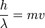 \frac{h}{\lambda} = mv