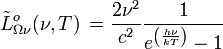 \tilde Lˆo_{\Omega\nu}(\nu, T) \, = \frac{2 \nuˆ{2}}{cˆ2} \frac{1}{eˆ{\left(\frac{h\nu}{kT}\right)}-1}