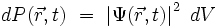  dP(\vec{r},t) \ = \ \left| \Psi(\vec{r},t) \right|ˆ2 \ dV