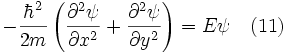 -\frac{\hbarˆ2}{2m} \left( \frac{\partialˆ2\psi}{\partial xˆ2}+\frac{\partialˆ2 \psi}{\partial yˆ2} \right) =E\psi \quad(11)