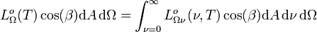 Lˆo_{\Omega}(T) \cos(\beta)\mathrm{d}A \, \mathrm{d}\Omega   = \int_{\nu=0}ˆ{\infty} Lˆo_{\Omega\nu}(\nu, T) \cos(\beta)\mathrm{d}A \, \mathrm{d}\nu \, \mathrm{d}\Omega 