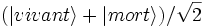 {(|vivant\rangle+|mort\rangle)}/\sqrt{2}