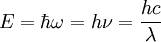  E = \hbar\omega = h\nu = \frac{h c}{\lambda} 