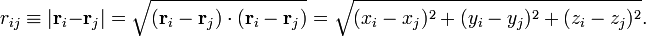  r_{ij} \equiv |\mathbf{r}_i -\mathbf{r}_j|
 = \sqrt{(\mathbf{r}_i -\mathbf{r}_j)\cdot(\mathbf{r}_i -\mathbf{r}_j)}
 = \sqrt{(x_i-x_j)ˆ2 + (y_i-y_j)ˆ2 + (z_i-z_j)ˆ2 } .
