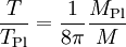 \frac{T}{T_{\mathrm{Pl}}} = \frac{1}{8 \pi} \frac{M_{\mathrm{Pl}}}{M}