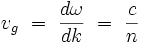 v_{g} \ = \ \frac{d\omega}{dk} \ = \ \frac{c}{n}