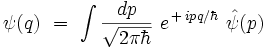  \psi(q) \ = \ \int \frac{dp}{\sqrt{2 \pi \hbar}} \ eˆ{\, + \, i p q/\hbar} \ \hat{\psi}(p) 