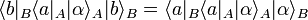 \langle b|_B  \langle a|_A|\alpha\rangle_A |b\rangle_B 
= \langle a|_B \langle a|_A |\alpha\rangle_A |\alpha\rangle_B
