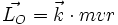  \vec{L_{O}} =  \vec{k} \cdot mvr