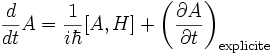  {d \over {dt}}A={1 \over {i\hbar}}[A,H]+\left({{\partial A} \over {\partial t}}\right)_\text{explicite}