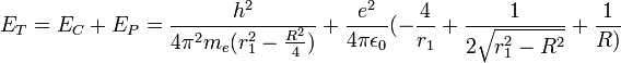 E_T=E_C+E_P=\frac{hˆ2}{4\piˆ2m_e(r_1ˆ2-\frac{Rˆ2}{4})}+\frac{eˆ2}{4\pi\epsilon_0}(-\frac{4}{r_1}+\frac{1}{2\sqrt{r_1ˆ2-Rˆ2}}+\frac{1}{R)}