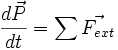 {{d\vec{P}} \over {dt}} = \sum \vec{F_{ext}} 