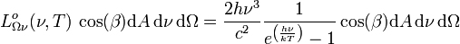  Lˆo_{\Omega\nu}(\nu, T) \, \cos(\beta)\mathrm{d}A \, \mathrm{d}\nu \, \mathrm{d}\Omega = \frac{2 h\nuˆ{3}}{cˆ2} \frac{1}{eˆ{\left(\frac{h\nu}{kT}\right)}-1}\cos(\beta)\mathrm{d}A \, \mathrm{d}\nu \, \mathrm{d}\Omega 