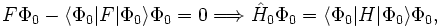  F \Phi_0 - \langle \Phi_0| F | \Phi_0\rangle \Phi_0 = 0 \Longrightarrow
 \hat{H}_{0} \Phi_0 = \langle \Phi_0| H | \Phi_0\rangle \Phi_0,
