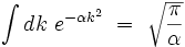 \int dk \ eˆ{- \alpha kˆ2} \ = \ \sqrt{\frac{\pi}{\alpha}}