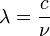 \lambda = \frac{c}{\nu}