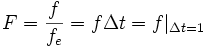 F={f \over f_e}=f \Delta t = f|_{\Delta t=1}