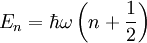 E_n=\hbar\omega\left(n+\frac{1}{2}\right)