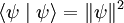 \langle \psi \mid \psi \rangle = \| \psi \|ˆ2