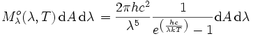  Mˆo_{\lambda}(\lambda, T) \, \mathrm{d}A \, \mathrm{d}\lambda \, = \frac{2\pi h cˆ2}{\lambdaˆ5} \frac{1}{eˆ{\left(\frac{hc}{\lambda kT}\right)}-1}\mathrm{d}A \, \mathrm{d}\lambda