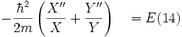 -\frac{\hbarˆ2}{2m} \left( \frac{X''}{X}+\frac{Y''}{Y} \right) \quad = E(14)