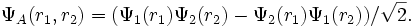 \Psi_A(r_1,r_2)=(\Psi_1(r_1) \Psi_2(r_2) - \Psi_2(r_1) \Psi_1(r_2))/\sqrt{2}.