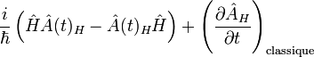 {i \over \hbar } \left( \hat H \hat A(t)_H - \hat A(t)_H \hat H \right)   + \left(\frac{\partial \hat A_H}{\partial t}\right)_\mathrm{classique}