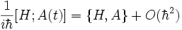 \frac{1}{i\hbar} [H;A(t)] =  \left\{ H,A \right\} + O(\hbarˆ2)