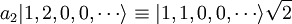  a_2 | 1, 2, 0, 0, \cdots \rangle \equiv | 1, 1, 0, 0, \cdots \rangle \sqrt{2} 