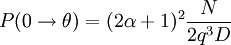  P(0\rightarrow\theta) = (2\alpha +1)ˆ2 \frac {N} {2qˆ3D} 