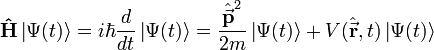  \mathbf{\hat{H}} \left| \Psi (t)\right\rangle = i \hbar {d\over dt} \left| \Psi (t) \right\rangle =  \frac{\hat{\vec{\mathbf{p}}}ˆ2}{2m}\left| \Psi (t)\right\rangle + V(\hat{\vec{\mathbf{r}}},t)\left| \Psi (t) \right\rangle