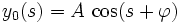 y_0(s) =  A \, \cos (s + \varphi)