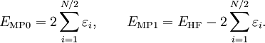 
E_{\mathrm{MP0}} = 2 \sum_{i=1}ˆ{N/2} \varepsilon_i, \qquad E_{\mathrm{MP1}} = E_{\mathrm{HF}}- 2 \sum_{i=1}ˆ{N/2} \varepsilon_i .
