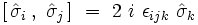  \left[ \, \hat{\sigma}_i \, , \ \hat{\sigma}_j \, \right] \ = \  2 \ i \ \epsilon_{ijk} \ \hat{\sigma}_k 