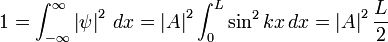 1 = \int_{-\infty}ˆ{\infty} \left| \psi \right|ˆ2 \, dx = \left| A \right|ˆ2 \int_0ˆL \sinˆ2 kx \, dx = \left| A \right|ˆ2 \frac{L}{2}