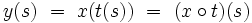 y(s) \ = \ x(t(s)) \ = \ (x \circ t)(s)