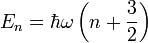 E_n=\hbar\omega\left(n+\frac{3}{2}\right)