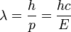 \lambda = \frac{h}{p} = \frac {hc}{E}