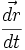 \frac{\vec{dr}}{dt}