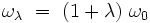 \omega_{\lambda} \ = \  \left( 1  +  \lambda \right) \, \omega_0  