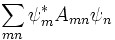 
\sum_{mn} \psi_mˆ* A_{mn} \psi_n
