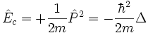 \hat E_c = + {1 \over 2m } \hat Pˆ2 = - {\hbarˆ2 \over 2m } \Delta