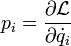 p_i = \dfrac{ \partial \mathcal{L} }{ \partial \dot{q}_i} 