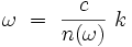 \omega \ = \ \frac{c}{n(\omega)} \ k